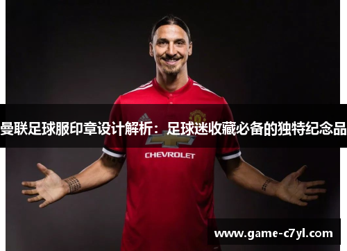 曼联足球服印章设计解析：足球迷收藏必备的独特纪念品
